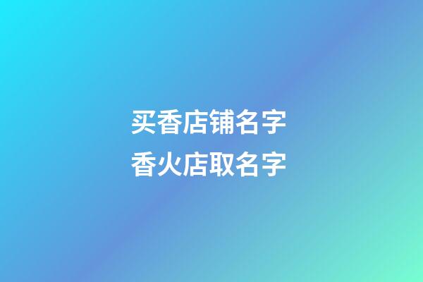 买香店铺名字 香火店取名字-第1张-店铺起名-玄机派